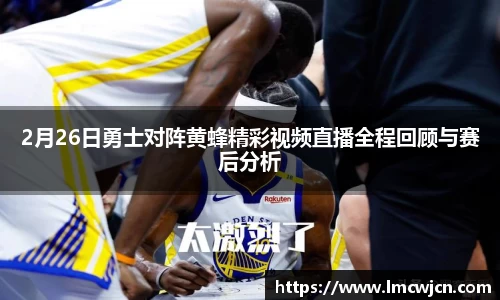 2月26日勇士对阵黄蜂精彩视频直播全程回顾与赛后分析