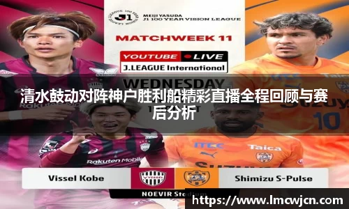 清水鼓动对阵神户胜利船精彩直播全程回顾与赛后分析