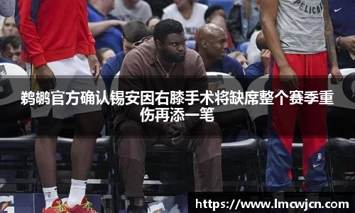 鹈鹕官方确认锡安因右膝手术将缺席整个赛季重伤再添一笔