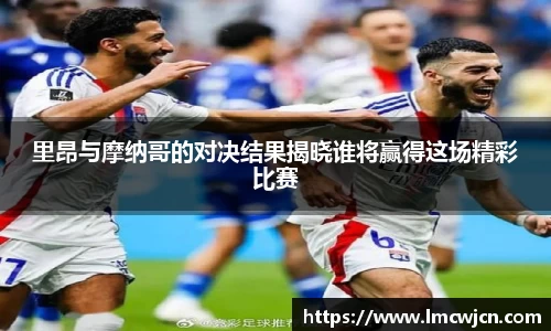 里昂与摩纳哥的对决结果揭晓谁将赢得这场精彩比赛